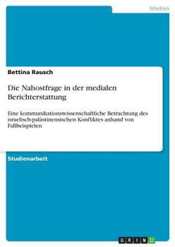 Paperback Die Nahostfrage in der medialen Berichterstattung: Eine kommunikationswissenschaftliche Betrachtung des israelisch-palästinensischen Konfliktes anhand [German] Book