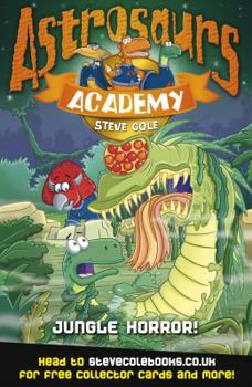 Astrosaurs Academy: Jungle Horror! - Book #4 of the Astrosaurs Academy