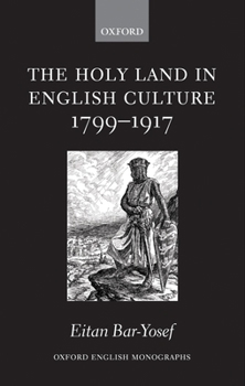 The Holy Land in English Culture 1799-1917: Palestine and the Question of Orientalism (Oxford English Monographs)