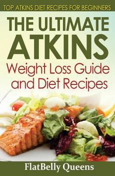 Paperback The Ultimate Atkins Weight Loss Guide and Diet Recipes: Top Atkins Diet Recipes for Beginners Book