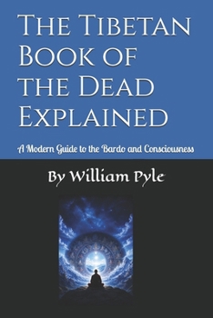 The Tibetan Book of the Dead Explained: A Modern Guide to the Bardo and Consciousness