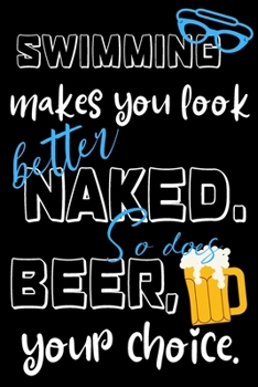 Paperback Swimming makes you look better naked. So does wine, your choice.: Perfect Gift For Swimming And Beer Lovers, 120 Pages Blank Lined Notebook With Custo Book