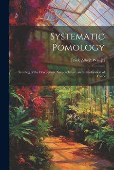 Paperback Systematic Pomology: Treating of the Description, Nomenclature, and Classification of Fruits Book