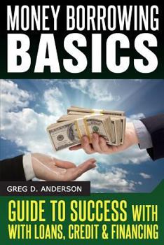 Paperback Money Borrowing Basics: Guide To Success with Loans, Credit & Financing Book