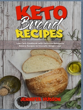 Hardcover Keto Bread Recipes: Low-Carb Cookbook with Delicious Ketogenic Bakery Recipes to Intensify Weight Loss Book