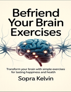 Paperback Befriend Your Brain Exercises: Transform Your Brain With Simple Exercises For Lasting Happiness And Health Book