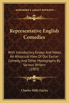 Paperback Representative English Comedies: With Introductory Essays And Notes, An Historical View Of Our Earlier Comedy, And Other Monographs By Various Writers Book