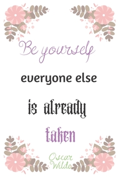 Be yourself everyone else is already taken . Oscar Wilde: Lined blank journal / notebook with a quote . Matte white cover with floral design . Cream ... .  120 pages (60 sheets) . 6 x 9 inches