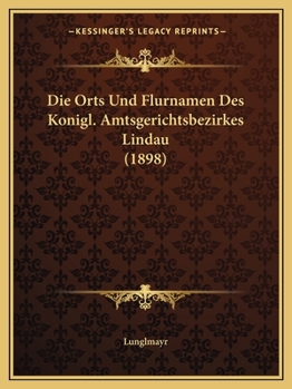 Paperback Die Orts Und Flurnamen Des Konigl. Amtsgerichtsbezirkes Lindau (1898) [German] Book