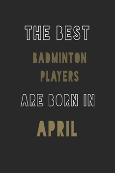 Paperback The Best badminton players are Born in April journal: 6*9 Lined Diary Notebook, Journal or Planner and Gift with 120 pages Book