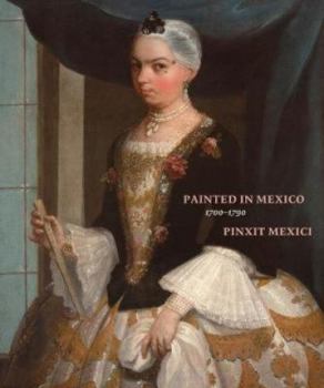 Hardcover Painted in Mexico, 1700-1790: Pinxit Mexici Book