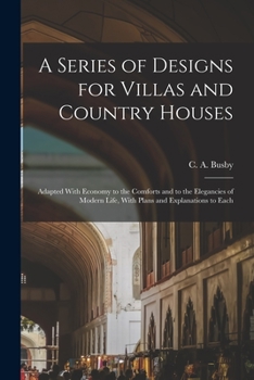 Paperback A Series of Designs for Villas and Country Houses: Adapted With Economy to the Comforts and to the Elegancies of Modern Life, With Plans and Explanati Book