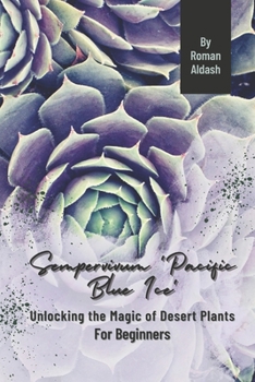 Paperback Sempervivum 'Pacific Blue Ice': Unlocking the Magic of Desert Plants, For Beginners Book