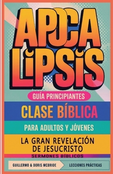 La Gran Revelación de Jesucristo: Apocalipsis: Clase Bíblica (Clase Bíblica Dominical Para Jóvenes Y Adultos) (Spanish Edition)