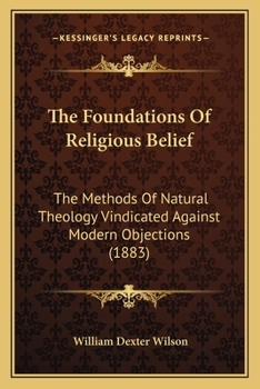 Paperback The Foundations Of Religious Belief: The Methods Of Natural Theology Vindicated Against Modern Objections (1883) Book