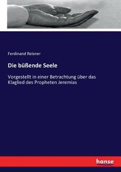 Paperback Die büßende Seele: Vorgestellt in einer Betrachtung über das Klaglied des Propheten Jeremias [German] Book