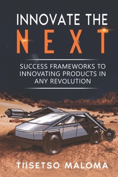 Paperback Innovate The Next: Success Frameworks to Innovating Products in Any Revolution Book