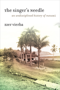 Hardcover The Singer's Needle: An Undisciplined History of Panamá Book