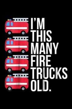 I'm This Many Fire Trucks Old..: Kids Im This Many Fire Trucks Old Four Year Old Birthday Journal/Notebook Blank Lined Ruled 6x9 100 Pages