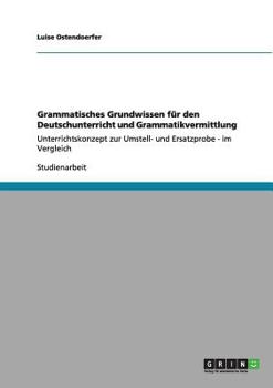 Paperback Grammatisches Grundwissen für den Deutschunterricht und Grammatikvermittlung: Unterrichtskonzept zur Umstell- und Ersatzprobe - im Vergleich [German] Book