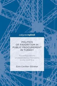 Hardcover Politics of Favoritism in Public Procurement in Turkey: Reconfigurations of Dependency Networks in the Akp Era Book