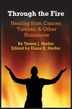 Hardcover Through the Fire: Healing from Cancer, Tumors, & Other Nuisances Book