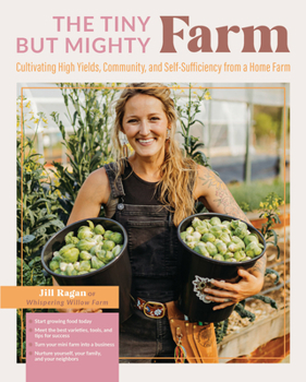 Paperback The Tiny But Mighty Farm: Cultivating High Yields, Community, and Self-Sufficiency from a Home Farm - Start Growing Food Today - Meet the Best V Book