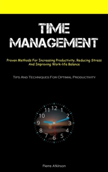 Paperback Time Management: Proven Methods For Increasing Productivity, Reducing Stress, And Improving Work-life Balance (Tips And Techniques For Optimal Product Book