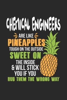 Chemical Engineers Are Like Pineapples. Tough On The Outside Sweet On The Inside: Chemieingenieur Ananas Notizbuch / Tagebuch / Heft mit Linierten ... Journal, Planer für Termine oder To-Do-Liste.