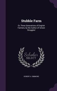 Stubble Farm: Or, Three Generations of English Farmers, by the Author of 'Ernest Struggles'