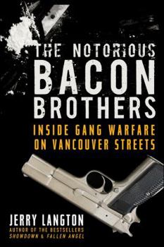 Paperback The Notorious Bacon Brothers: Inside Gang Warfare on Vancouver Streets Book