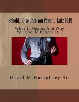 Paperback "Behold, I Give Unto You Power..." Luke 10: 19: What It Means, And Why You Should Believe It... Book