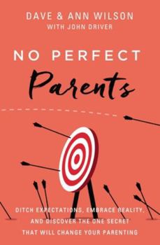 Paperback No Perfect Parents: Ditch Expectations, Embrace Reality, and Discover the One Secret That Will Change Your Parenting Book