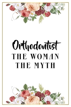 Paperback Orthodontist The Woman The Myth: Lined Notebook / Journal Gift, 120 Pages, 6x9, Matte Finish, Soft Cover Book