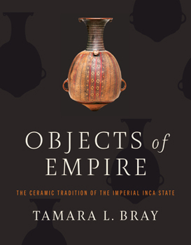 Hardcover Objects of Empire: The Ceramic Tradition of the Imperial Inca State Book
