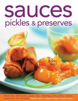Hardcover Sauces, Pickles & Preserves: More Than 400 Sauces, Salsas, Dips, Dressings, Jams, Jellies, Pickles, Preserves and Chutneys Book