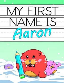 Paperback My First Name Is Aaron: Personalized Primary Name Tracing Workbook for Kids Learning How to Write Their First Name, Practice Paper with 1 Ruli Book