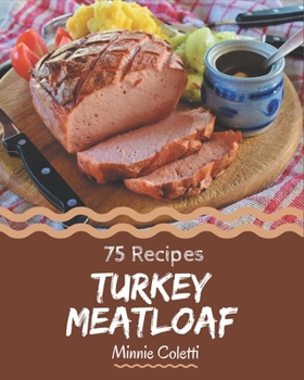 Paperback 75 Turkey Meatloaf Recipes: A Highly Recommended Turkey Meatloaf Cookbook Book