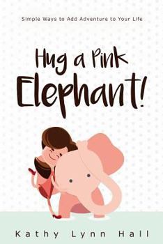 Paperback Hug a Pink Elephant: Simple Ways to Add Adventure to Your Life Book