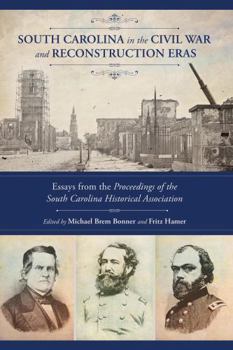 South Carolina in the Civil War and Reconstruction Eras: Essays from the Proceedings of the South Carolina Historical Association