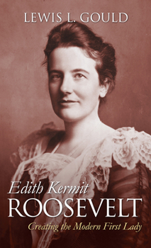 Edith Kermit Roosevelt: Creating the Modern First Lady - Book  of the Modern First Ladies