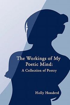 The Workings of My Poetic Mind: A Collection of Poetry