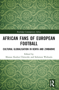 African Fans of European Football : Cultural Globalisation in Kenya and Zimbabwe