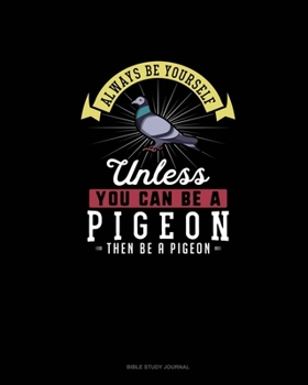 Paperback Always Be Yourself Unless You Can Be A Pigeon Then Be A Pigeon: Bible Study Journal Book