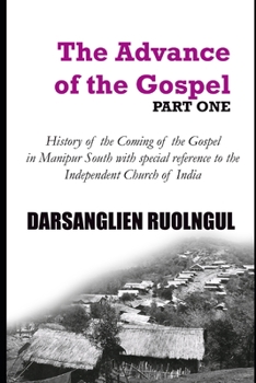 The Advance of the Gospel (Part One): History of the coming of the Gospel in Manipur South with special reference to the Independent Church of India
