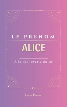 Paperback Alice: Le prénom AlLICE psychogénéalogie ORIGINE signification ETYMOLOGIE Symbolique transgénérationnel livre [French] Book