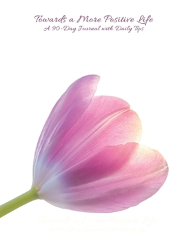 Paperback Towards a More Positive Life: A 90-Day Journal with Daily Tips: Tulip Book