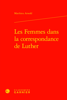 Les Femmes Dans La Correspondance De Luther (Etudes D'histoire Et De Philosophie Religieuses, 78)