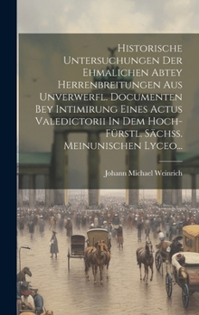 Hardcover Historische Untersuchungen Der Ehmalichen Abtey Herrenbreitungen Aus Unverwerfl. Documenten Bey Intimirung Eines Actus Valedictorii In Dem Hoch-fürstl [German] Book