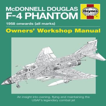 McDonnell Douglas F-4 Phantom 1958 Onwards (all marks): An Insight into Owning, Flying and Maintaining the legendary Cold War combat jet - Book  of the Haynes Owners' Workshop Manual